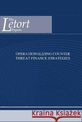 Operationalizing Counter Threat Finance Strategies U. S. Army War College Press             Strategic Studies Institute 9781505901634