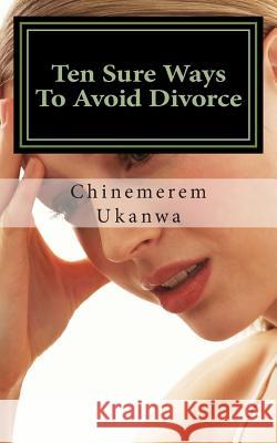 Ten Sure Ways To Avoid Divorce Ukanwa, Chinemerem Iheanyi 9781505902563 Createspace