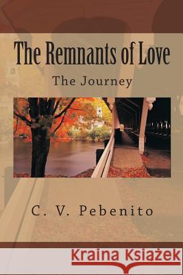 The Remnants of Love: The Journey C. V. Pebenito 9781505903003 Createspace