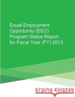 Equal Employment Opportunity (EEO) Program Status Report for Fiscal Year (FY) 2013 Consumer Financial Protection Bureau 9781505903027 Createspace