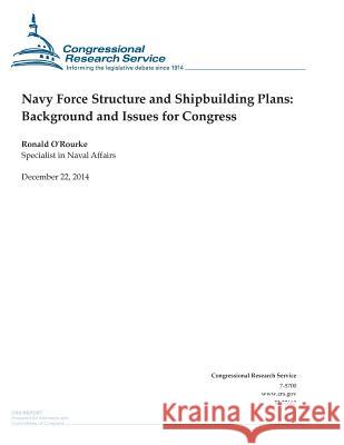 Navy Force Structure and Shipbuilding Plans: Background and Issues for Congress Congressional Research Service 9781505903805