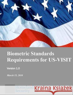 Biometric Standards Requirements for US-VISIT Department of Homeland Security 9781505904277 Createspace