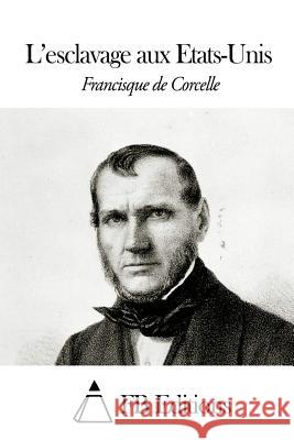 L'Esclavage Aux Etats-Unis Francisque De Corcelle Fb Editions 9781505904680 Createspace