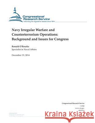 Navy Irregular Warfare and Counterterrorism Operations: Background and Issues for Congress Congressional Research Service 9781505904826 Createspace