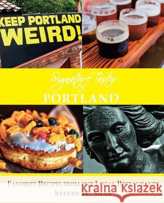 Signature Tastes of Portland: Favorite Recipes of Our Local Restaurants Steven W. Siler 9781505905274 