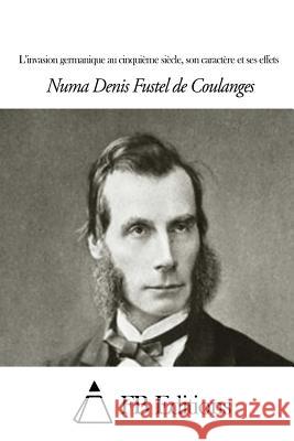 L'invasion germanique au cinquième siècle, son caractère et Fb Editions 9781505905403 Createspace