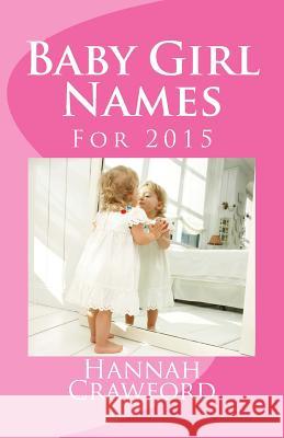 Baby Girl Names: For 2015 Miss Hannah Crawford 9781505905649 Createspace