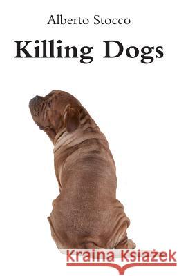 Killing Dogs Alberto Stocco 9781505905816 Createspace Independent Publishing Platform