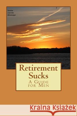 Retirement Sucks: A Guide for Men Fritz Fuhs 9781505907223 Createspace