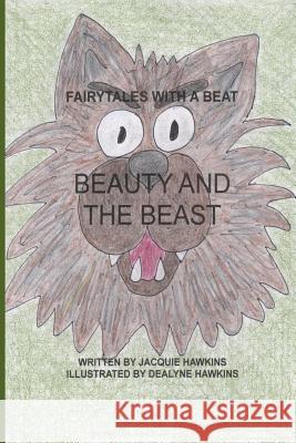 Beauty and the Beast: Part of Fairytales With a Beat: A French fairytales about a young girl that learns what true love is and thay anyone c Hawkins, Dealyne Dawn 9781505907988 Createspace