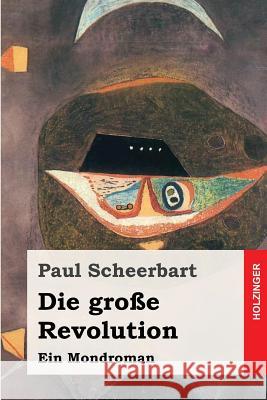 Die große Revolution: Ein Mondroman Scheerbart, Paul 9781505908459 Createspace