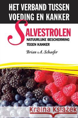 Salvestrolen: Natuurlijke bescherming tegen kanker: het verband tussen voeding en kanker Schaefer, Brian a. 9781505908930