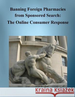 Banning Foreign Pharmacies from Sponsored Search: The Online Consumer Response Bureau of Economics Federal Trade Commis 9781505909425 Createspace
