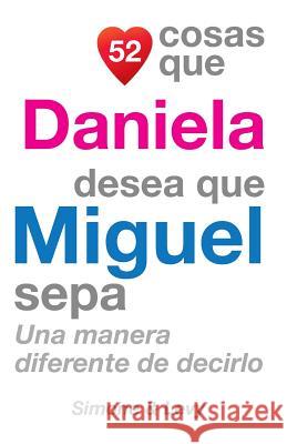 52 Cosas Que Daniela Desea Que Miguel Sepa: Una Manera Diferente de Decirlo J. L. Leyva Simone                                   Jay Ed. Levy 9781505911671 Createspace