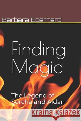 Finding Magic: The Legend of Sorcha and Aidan Barbara Eberhard 9781505911930