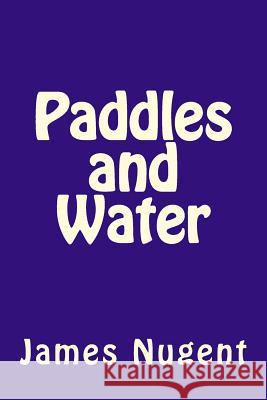 Paddles and Water James Nugent 9781505912449 Createspace