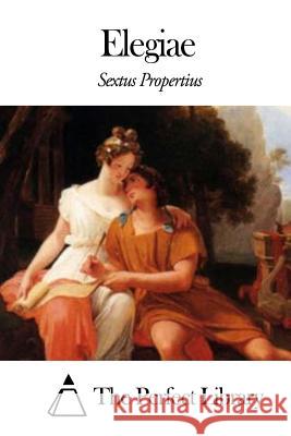 Elegiae Sextus Propertius                        The Perfect Library 9781505912906 Createspace