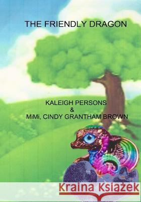 The Friendly Dragon Cindy Grantham Brown Kaleigh Persons 9781505915242 Createspace Independent Publishing Platform