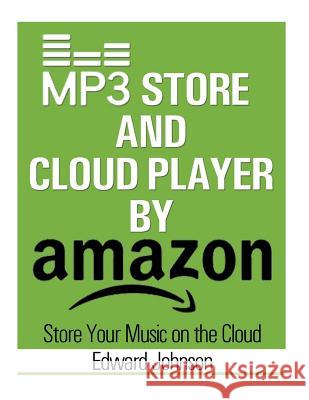 Mp3 Store and Cloud Player: How to Store Your Music on the Cloud By Amazon Johnson, Edward 9781505917857