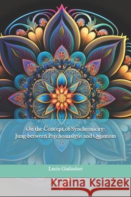 On the Concept of Synchronicity: Jung between Psychoanalysis and Quantism Giuliodori, Lucio 9781505920185 Createspace