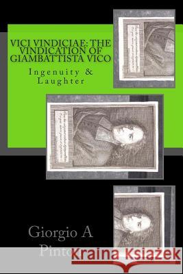 Vici Vindiciae: The Vindication of Giambattista Vico: Ingenuity & Laughter Giorgio a. Pinton 9781505920314 Createspace