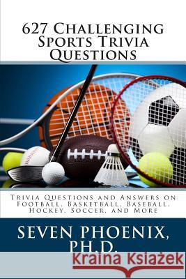 627 Challenging Sports Trivia Questions Ph. D. Seven Phoenix 9781505921878 Createspace