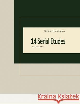14 Serial Etudes for Clarinet Solo Stefan Kristinkov 9781505923353 Createspace