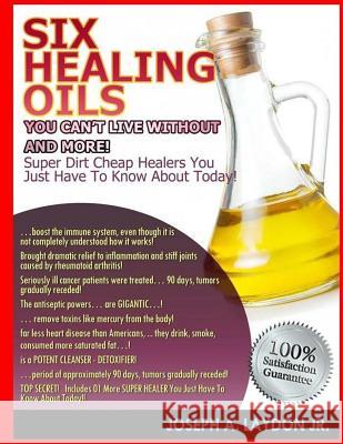 Six Healing Oils You Can't Live Without And More! Laydon Jr, Joseph a. 9781505923704 Createspace