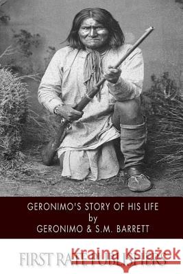 Geronimo's Story of His Life Geronimo                                 S. M. Barrett 9781505923957 Createspace