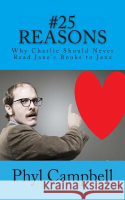 Twenty Five Reasons: Why Charlie Should Never Read Jane's Books to Jane Phyl Campbell 9781505924435