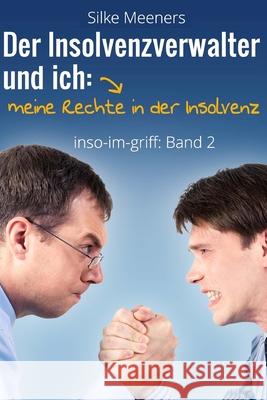 Privatinsolvenz - Meine Rechte in der Insolvenz: Der Insolvenzverwalter und ich Meeners, Silke 9781505927849 Createspace