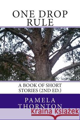 One Drop Rule: A Book of Short Stories (2nd Ed.) Pamela Thornton 9781505943658 Createspace