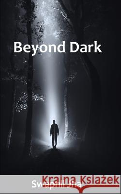 Beyond Dark Swapnil Jha 9781505945232 Createspace