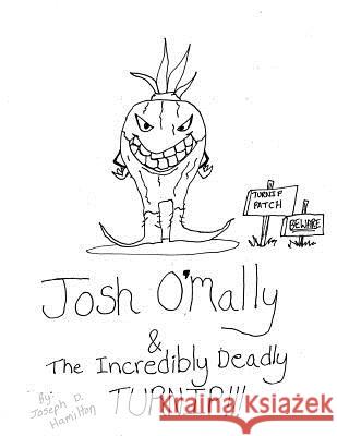 Josh O'Mally & The Incredibly Deadly Turnip Hamilton, Joseph D. 9781505946710