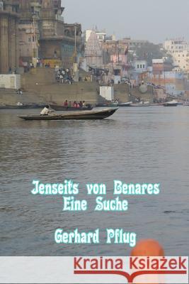 Jenseits von Benares: Eine Suche Pflug, Gerhard 9781505951080