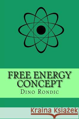 Free Energy Concept: Free Electrons Extraction Device Dino Rondic 9781505952421 Createspace