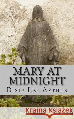 Mary at Midnight: A Play Dixie Lee Arthur 9781505952766 Createspace