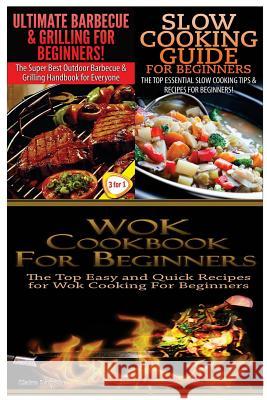 Ultimate Barbecue and Grilling for Beginners & Slow Cooking Guide for Beginners & Wok Cookbook for Beginners Claire Daniels 9781505952827 Createspace