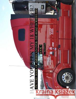 Have You Seen My 18 Wheeler?: A Picture Book of America's Over-the-Road 18 Wheelers King, Russell 9781505956580 Createspace Independent Publishing Platform