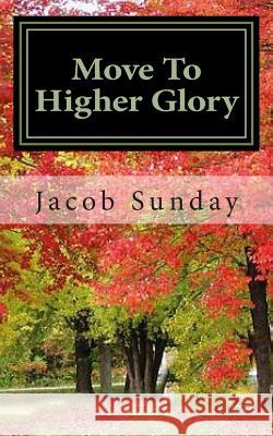Move To Higher Glory Jacob Sunday 9781505958027