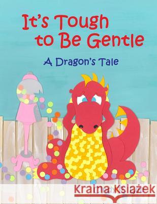 It's Tough to Be Gentle: A Dragon's Tale Cindy R. Lee 9781505961898 Createspace