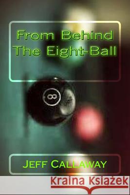 From Behind The Eight-Ball Callaway, Jeff 9781505963915 Createspace
