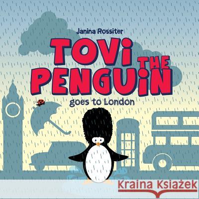 Tovi the Penguin: goes to London Rossiter, Janina 9781505965230