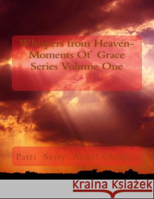 Whispers from Heaven-Moments Of Grace Series Volume One Chiappa, Patti Sassy 9781505968347 Createspace