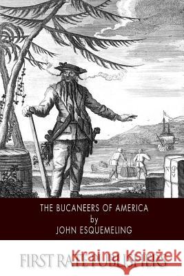 The Bucaneers of America John Esquemeling 9781505974508 Createspace