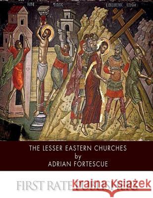 The Lesser Eastern Churches Adrian Fortescue 9781505976151 Createspace