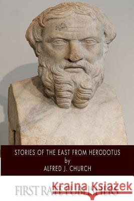 Stories of the East from Herodotus Alfred J. Church 9781505976588 Createspace