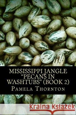 Mississippi Jangle: Pecans in Washtubs (Book 2) Pamela Thornton 9781505977424 Createspace