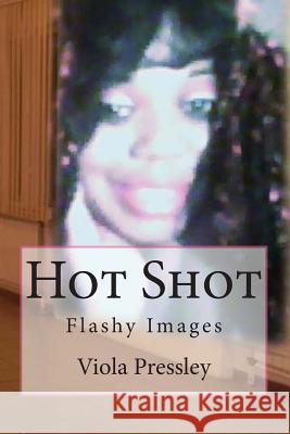 Hot Shot: Flashy Images Viola Pressley 9781505978254 Createspace