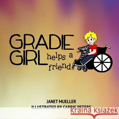 Gradie Girl Helps a Friend Janet Mueller Carrie Peters 9781505978438 Createspace